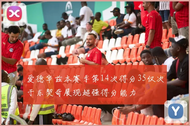 爱德华兹本赛季第14次得分35仅次于东契奇展现超强得分能力