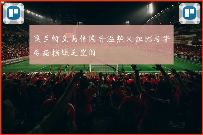 莫兰特交易传闻升温热火担忧与字母搭档缺乏空间